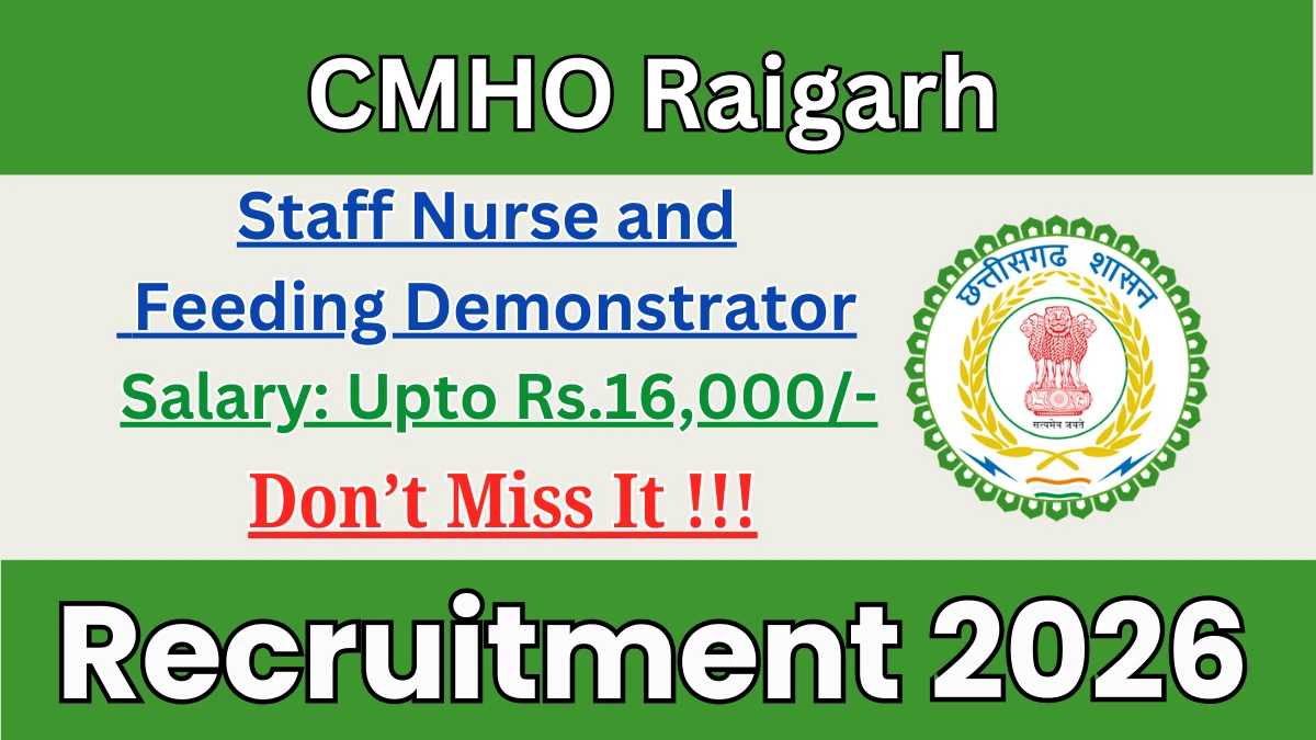 CMHO Raigarh Recruitment 2026 – Walk in 07 Staff Nurse, Demonstrator Posts