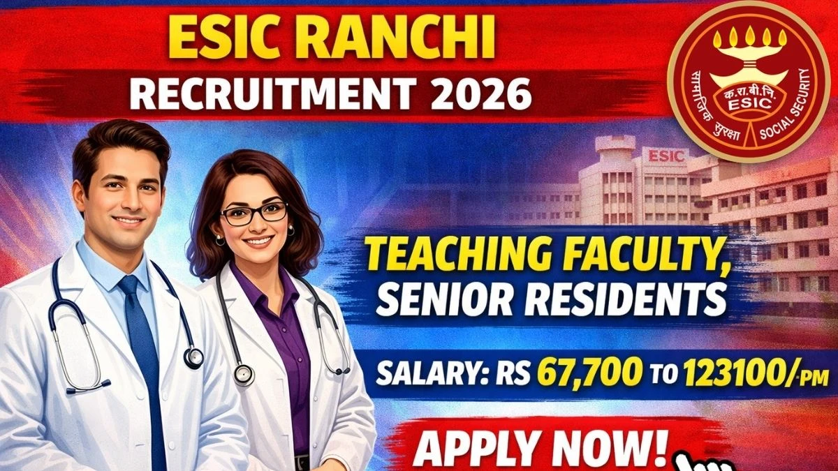 ESIC Ranchi Recruitment 2026 – Teaching Faculty, Senior Residents 79 Posts