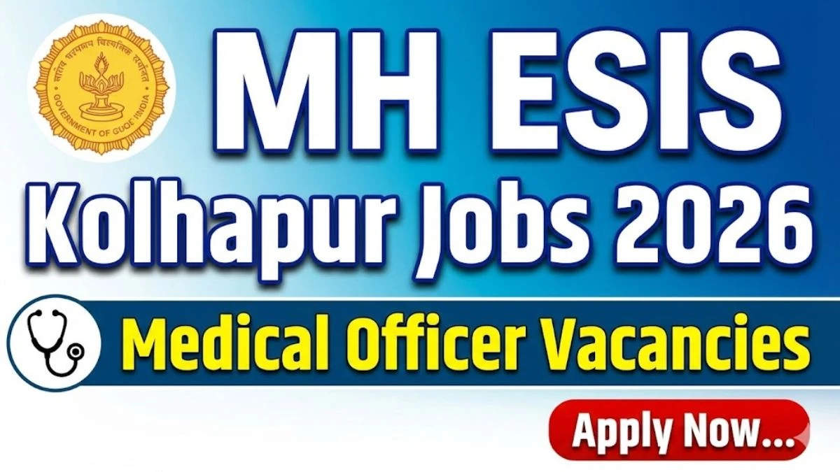 MH ESIS Kolhapur Medical Officer Recruitment 2026 – Apply Now 31 Posts